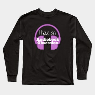 I have an.... Audiobook Obsession Long Sleeve T-Shirt